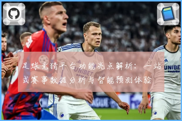 足球竞猜平台功能亮点解析：一站式赛事数据分析与智能预测体验