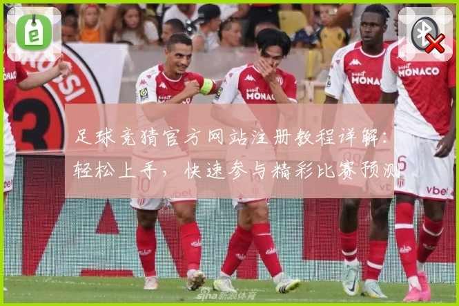 足球竞猜官方网站注册教程详解：轻松上手，快速参与精彩比赛预测