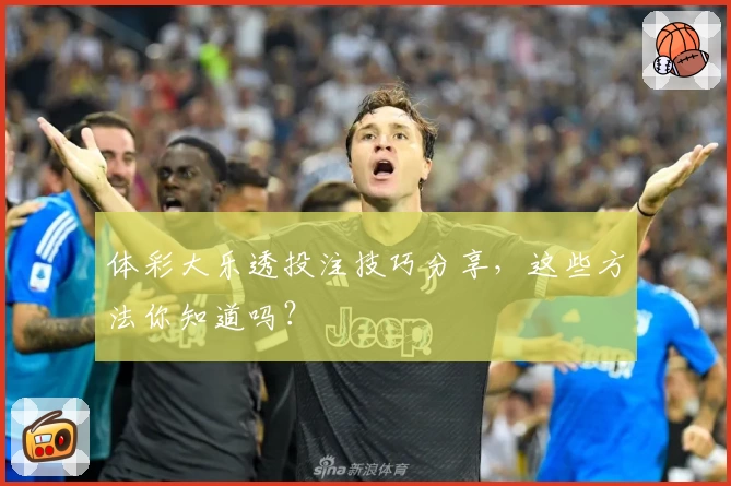 体彩大乐透投注技巧分享,这些方法你知道吗?