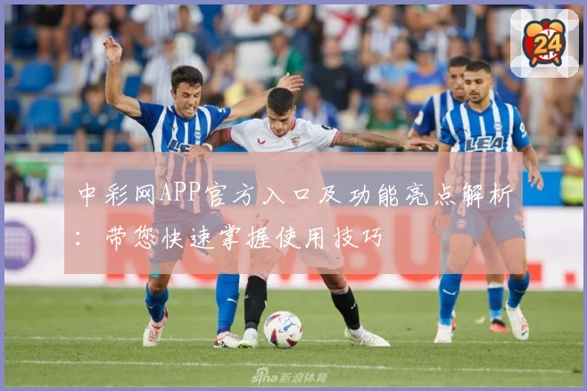 中彩网APP官方入口及功能亮点解析：带您快速掌握使用技巧