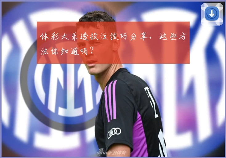 体彩大乐透投注技巧分享,这些方法你知道吗?