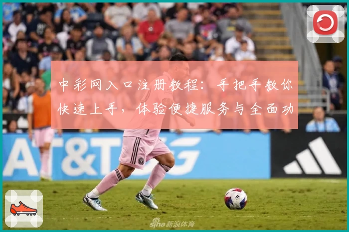 中彩网入口注册教程:手把手教你快速上手,体验便捷服务与全面功能