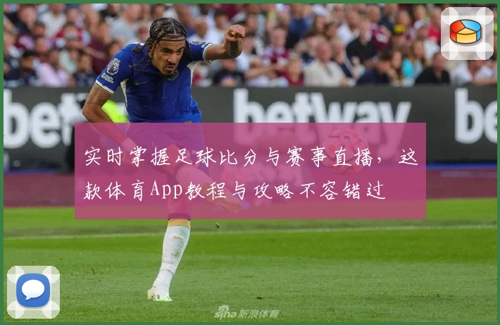 实时掌握足球比分与赛事直播,这款体育App教程与攻略不容错过