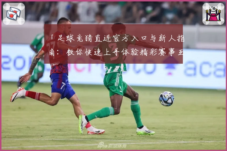 「足球竞猜直连官方入口与新人指南：教你快速上手体验精彩赛事互动」
